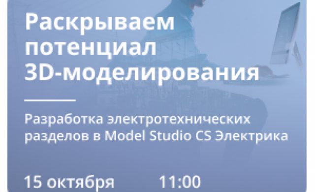 «Раскрываем потенциал 3D-моделирования. Разработка электротехнических разделов в Model Studio CS Электрика»